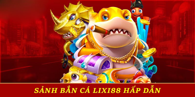 Sảnh bắn cá Lixi88 hấp dẫn 