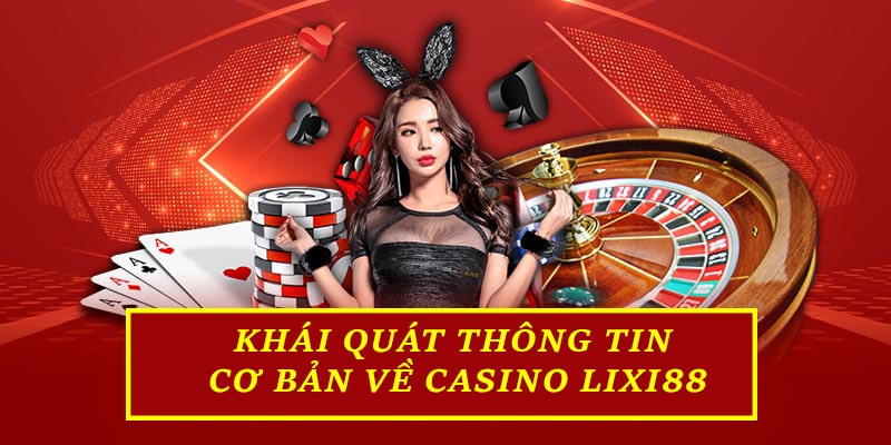 Khái quát thông tin cơ bản về casino Lixi88