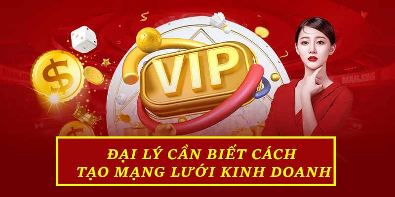 Đại lý cần biết cách tạo mạng lưới kinh doanh