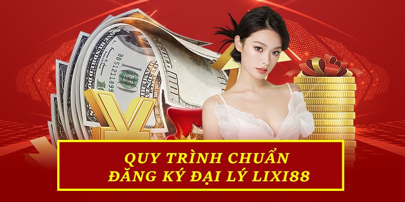 Quy trình chuẩn đăng ký đại lý Lixi88