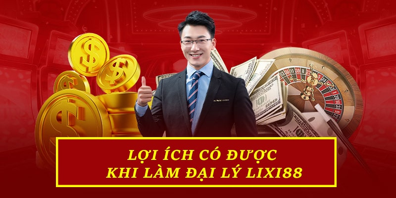 Lợi ích có được khi làm đại lý Lixi88