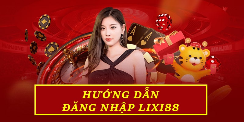 Hướng dẫn đăng nhập Lixi88 