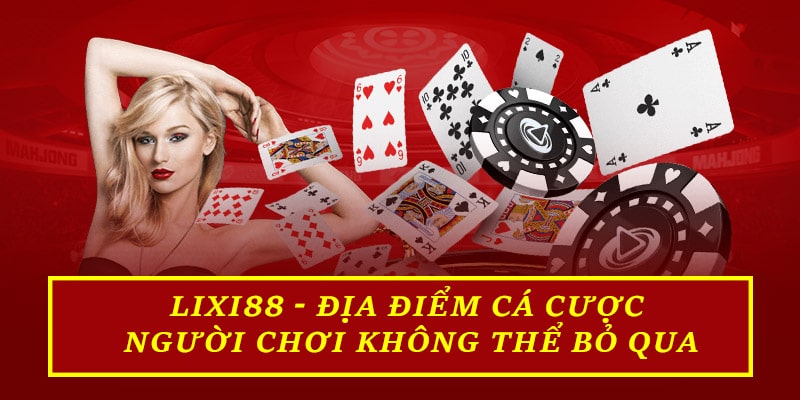 Lixi88 - Địa điểm cá cược người chơi không thể bỏ qua