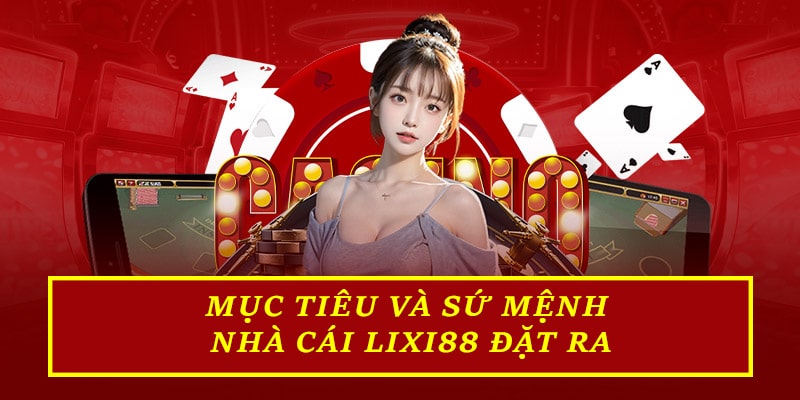 Mục tiêu và sứ mệnh nhà cái Lixi88 đặt ra