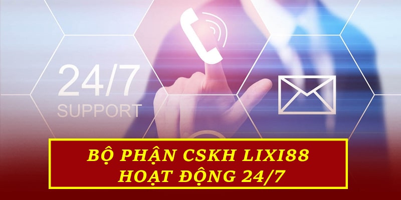 Bộ phận liên hệ Lixi88 hoạt động 24/7