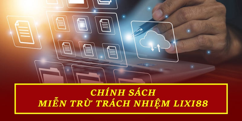 Chính sách miễn trừ trách nhiệm Lixi88 