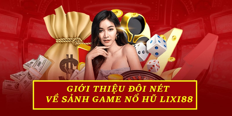 Giới thiệu đôi nét về sảnh game nổ hũ Lixi88