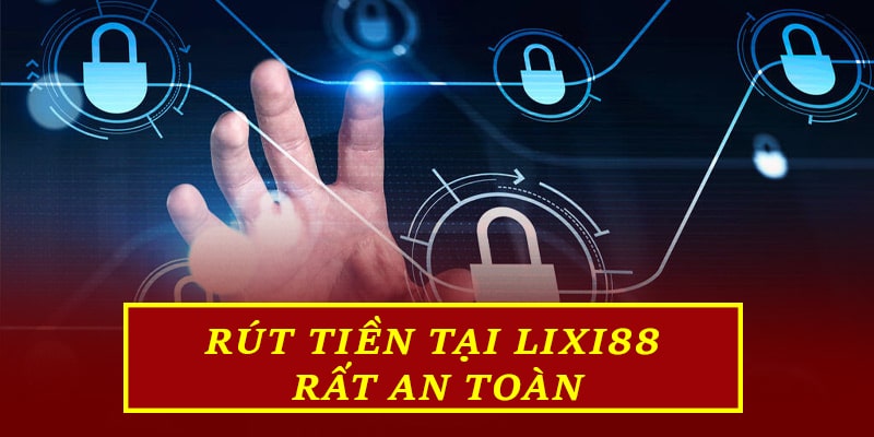 Rút tiền tại Lixi88 rất an toàn