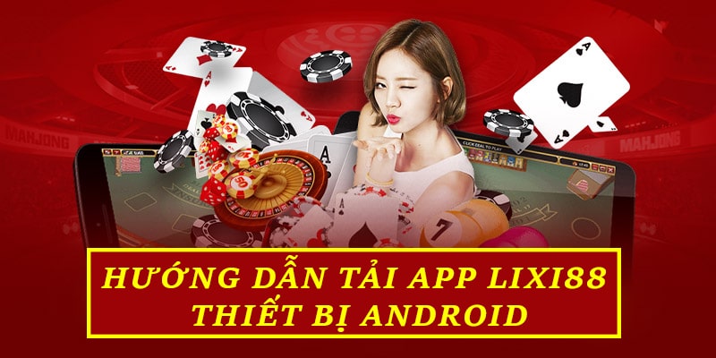 Hướng dẫn tải App Lixi88 cho thiết bị Android