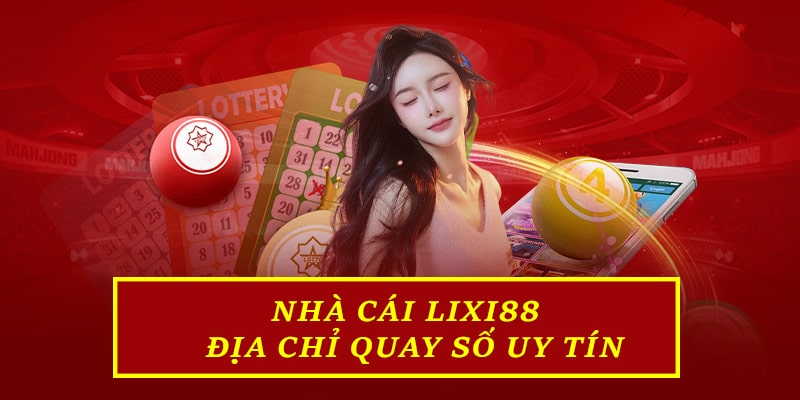 Nhà cái Lixi88 đã xây dựng một không gian quay số uy tín