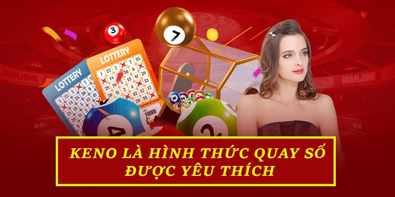 Keno là hình thức quay số được nhiều người yêu thích