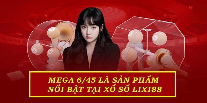 Mega 6/45 là sản phẩm nổi bật tại Xổ Số Lixi88